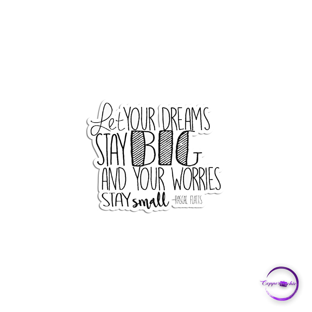 Let your dreams stay big and your worries stay small