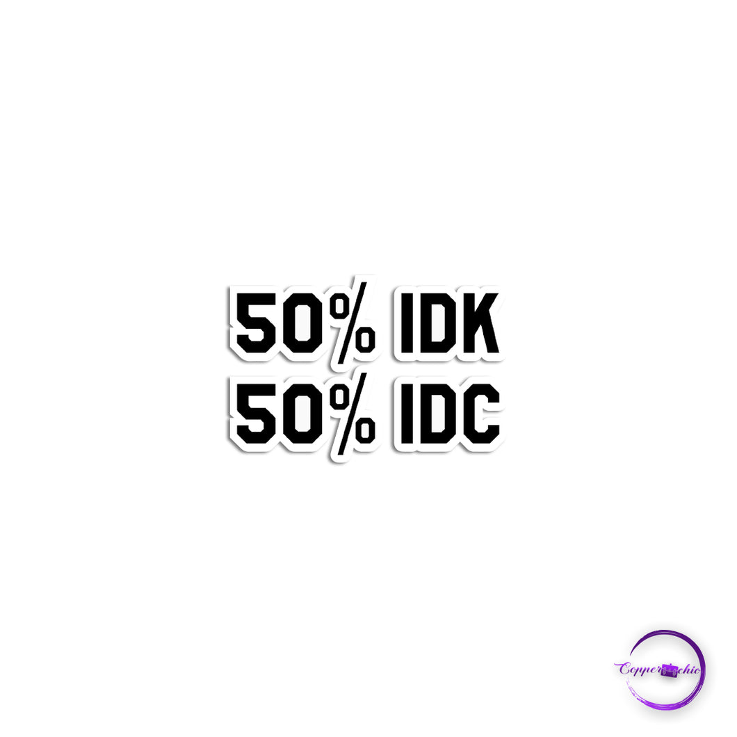 50% IDK 50% IDC